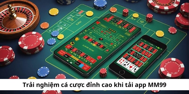 Tải app MM99 để trải nghiệm cá cược đỉnh cao