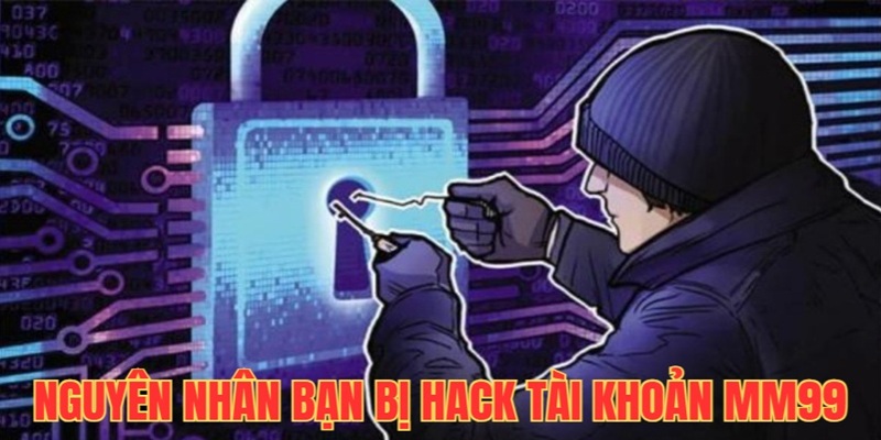 Nguyên nhân dẫn đến người chơi bị hack tài khoản MM99