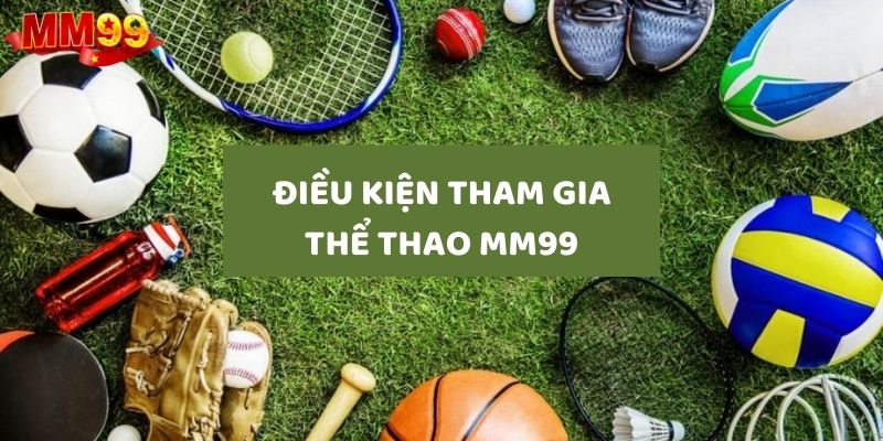 Đáp ứng đủ điều kiện tham gia cá độ sport MM99