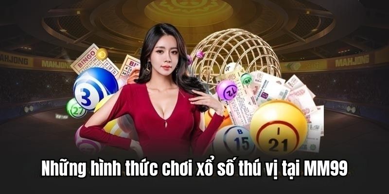 Tổng hợp những hình thức chơi xổ số MM99 thu hút nhiều người chơi