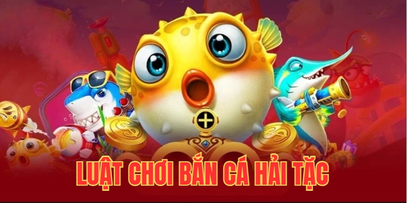 Luật chơi bắn cá Hải Tặc