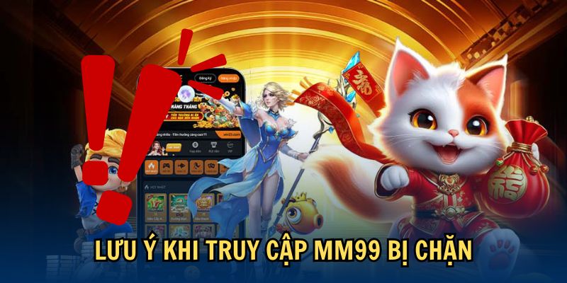 Lưu ý khi truy cập MM99 bị chặn