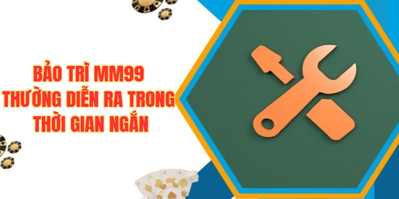 Thời gian bảo trì MM99 thường rất ngắn