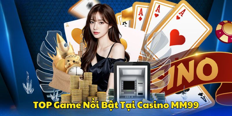 Các game cược không nên bỏ qua tại sảnh game casino MM99