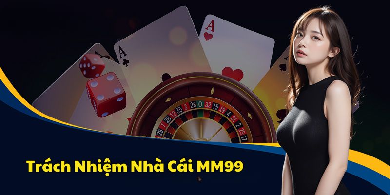 Tầm quan trọng của quy định về trách nhiệm nhà cái MM99